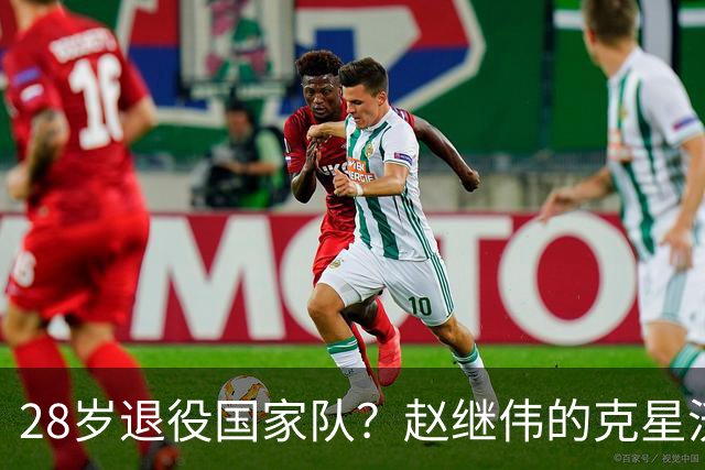 28岁退役国家队？赵继伟的克星沃特斯选择退出，男篮或成最大的受益者